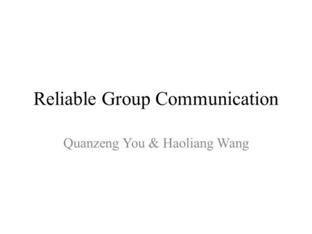 Reliable Group Communication Quanzeng You & Haoliang Wang.