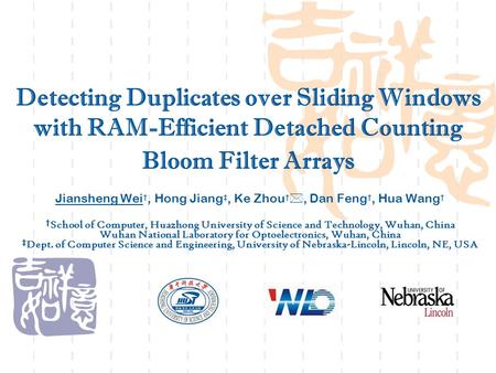 Detecting Duplicates over Sliding Windows with RAM-Efficient Detached Counting Bloom Filter Arrays Jiansheng Wei †, Hong Jiang ‡, Ke Zhou † , Dan Feng.