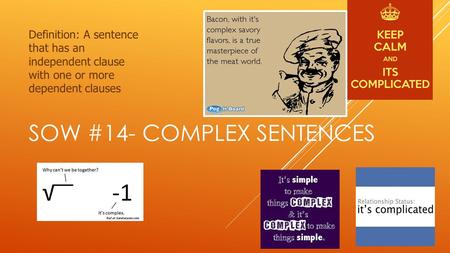 SOW #14- COMPLEX SENTENCES Definition: A sentence that has an independent clause with one or more dependent clauses.