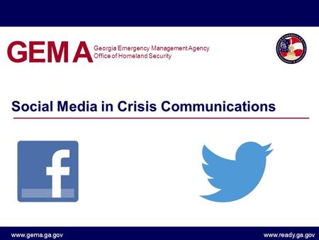 Www.gema.ga.govwww.ready.ga.gov Social Media in Crisis Communications Georgia Emergency Management Agency Office of Homeland Security GEMA.