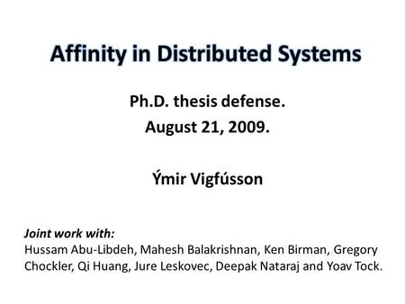 Ph.D. thesis defense. August 21, 2009. Ýmir Vigfússon Joint work with: Hussam Abu-Libdeh, Mahesh Balakrishnan, Ken Birman, Gregory Chockler, Qi Huang,