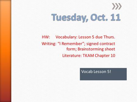 HW:Vocabulary: Lesson 5 due Thurs. Writing: “I Remember”; signed contract form; Brainstorming sheet Literature: TKAM Chapter 10 Vocab Lesson 5!