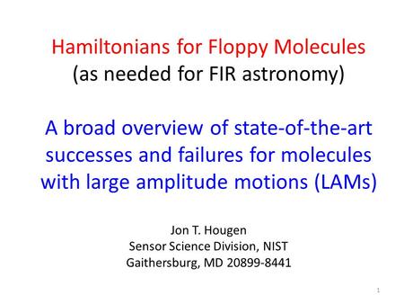 Hamiltonians for Floppy Molecules (as needed for FIR astronomy) A broad overview of state-of-the-art successes and failures for molecules with large amplitude.