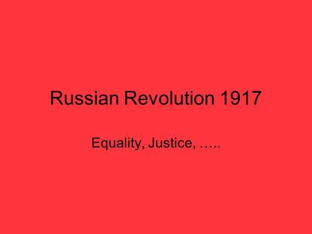 Russian Revolution 1917 Equality, Justice, …... Tsar Nicholas Sometimes kind, sometimes cruel Weak/poor leader compared to western kings.