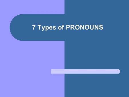 7 Types of PRONOUNS.