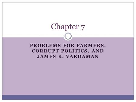 PROBLEMS FOR FARMERS, CORRUPT POLITICS, AND JAMES K. VARDAMAN Chapter 7.