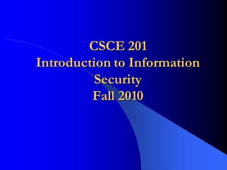 CSCE 201 Introduction to Information Security Fall 2010.