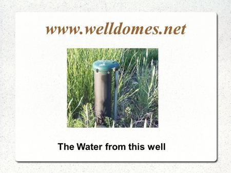 Www.welldomes.net The Water from this well. www.welldomes.net Should be safe and secure.