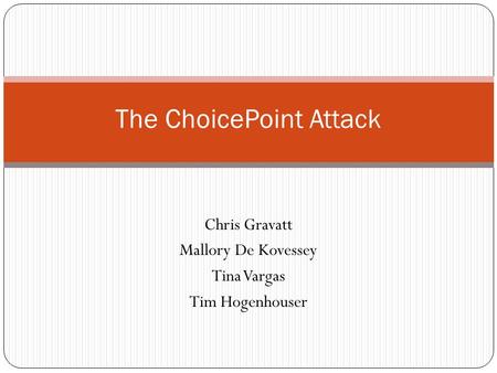 Chris Gravatt Mallory De Kovessey Tina Vargas Tim Hogenhouser The ChoicePoint Attack.