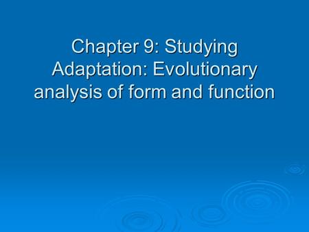 Chapter 9: Studying Adaptation: Evolutionary analysis of form and function.
