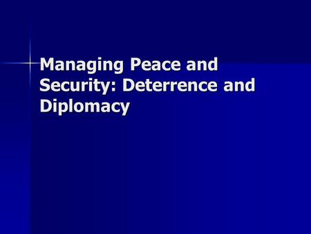 Managing Peace and Security: Deterrence and Diplomacy.