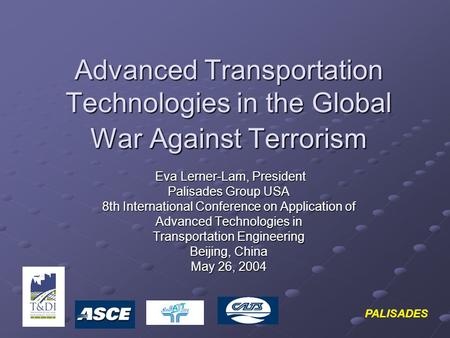 Advanced Transportation Technologies in the Global War Against Terrorism Eva Lerner-Lam, President Eva Lerner-Lam, President Palisades Group USA 8th International.