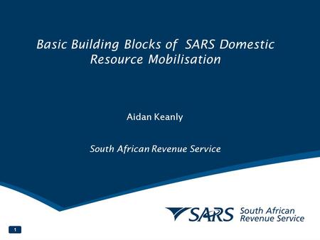 Basic Building Blocks of SARS Domestic Resource Mobilisation Aidan Keanly South African Revenue Service.