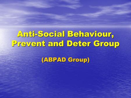 Anti-Social Behaviour, Prevent and Deter Group (ABPAD Group)
