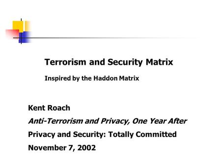 Terrorism and Security Matrix Inspired by the Haddon Matrix Kent Roach Anti-Terrorism and Privacy, One Year After Privacy and Security: Totally Committed.