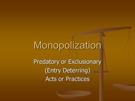 Monopolization Predatory or Exclusionary (Entry Deterring) Acts or Practices.