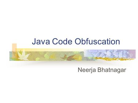 Java Code Obfuscation Neerja Bhatnagar. Reverse Engineering Figuring out source code corresponding to a given byte code Source code intellectual property,