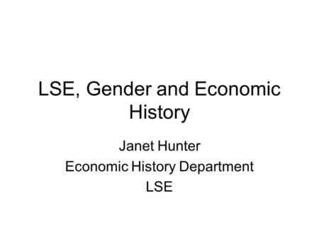 LSE, Gender and Economic History Janet Hunter Economic History Department LSE.