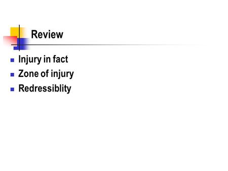 Review Injury in fact Zone of injury Redressiblity.