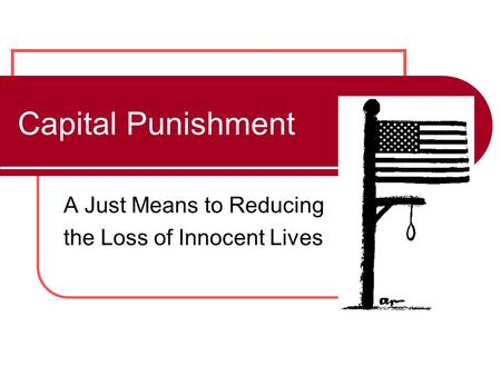 Capital Punishment A Just Means to Reducing the Loss of Innocent Lives.