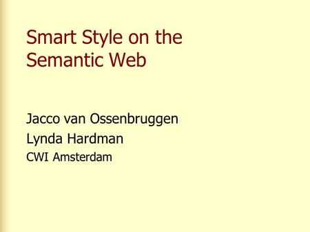 Smart Style on the Semantic Web Jacco van Ossenbruggen Lynda Hardman CWI Amsterdam.