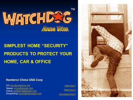 1 TM SIMPLEST HOME “SECURITY” PRODUCTS TO PROTECT YOUR HOME, CAR & OFFICE Watchdog I Watchdog II Simulated Alarm Hunterco China USA Corp US: