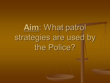 Aim: What patrol strategies are used by the Police?