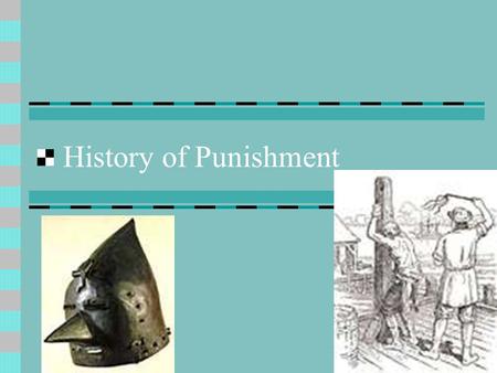History of Punishment. History of Corrections Punishment system is a function of: social setting Upper, Middle, or Lower class Erzabet Bathory – Countess.