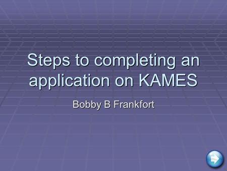 Steps to completing an application on KAMES Bobby B Frankfort.