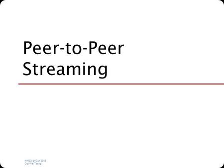 MMCN 19 Jan 2005 Ooi Wei Tsang Peer-to-Peer Streaming.