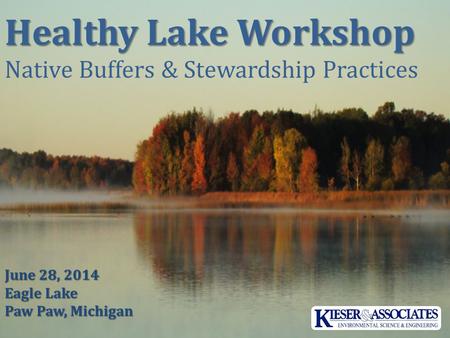Healthy Lake Workshop Native Buffers & Stewardship Practices June 28, 2014 Eagle Lake Paw Paw, Michigan.