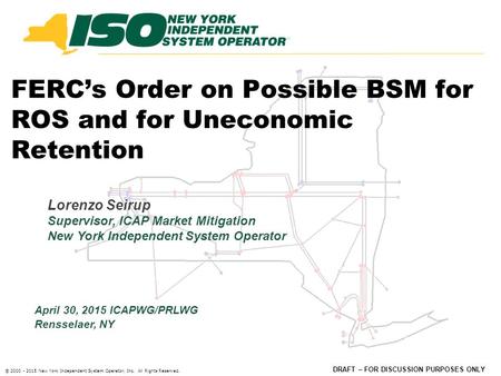 DRAFT – FOR DISCUSSION PURPOSES ONLY © 2000 - 2015 New York Independent System Operator, Inc. All Rights Reserved. FERC’s Order on Possible BSM for ROS.