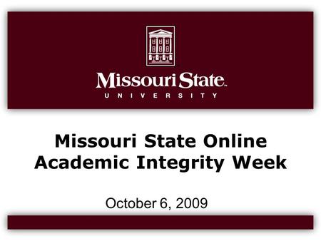 Missouri State Online Academic Integrity Week October 6, 2009.
