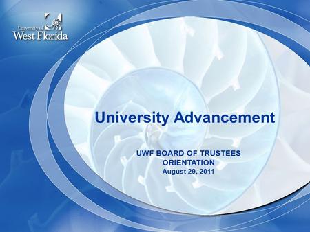 University Advancement UWF BOARD OF TRUSTEES ORIENTATION August 29, 2011.