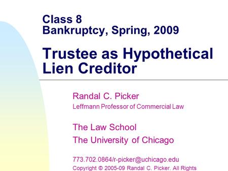 Class 8 Bankruptcy, Spring, 2009 Trustee as Hypothetical Lien Creditor Randal C. Picker Leffmann Professor of Commercial Law The Law School The University.