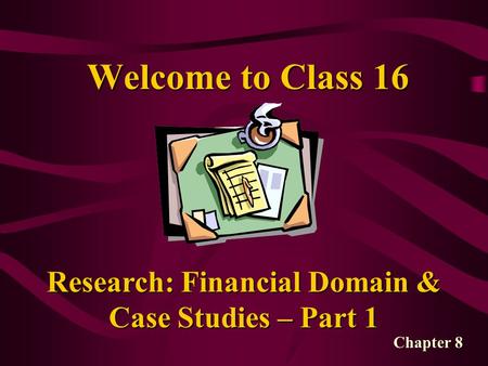 Welcome to Class 16 Research: Financial Domain & Case Studies – Part 1 Chapter 8.