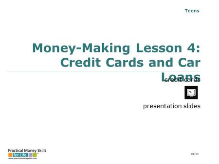 Teens Money-Making Lesson 4: Credit Cards and Car Loans credit cards presentation slides 04/09.