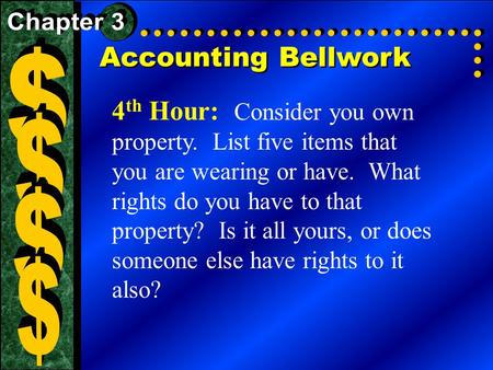 Accounting Bellwork 4 th Hour: Consider you own property. List five items that you are wearing or have. What rights do you have to that property? Is it.