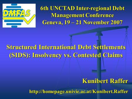 Kunibert Raffer  6th UNCTAD Inter-regional Debt Management Conference Geneva, 19 – 21 November 2007 Structured.