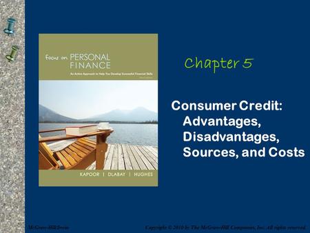 Chapter 5 Consumer Credit: Advantages, Disadvantages, Sources, and Costs McGraw-Hill/Irwin Copyright © 2010 by The McGraw-Hill Companies, Inc. All rights.