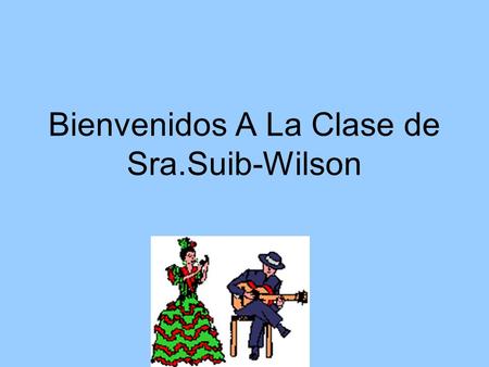 Bienvenidos A La Clase de Sra.Suib-Wilson. About La Profesora Contact Info: