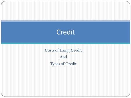 Costs of Using Credit And Types of Credit Credit.