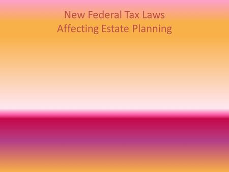 New Federal Tax Laws Affecting Estate Planning. Nothing, Nada, Zip!