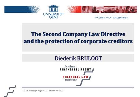 The Second Company Law Directive and the protection of corporate creditors Diederik BRULOOT ECLE meeting Cologne - 27 September 2012.
