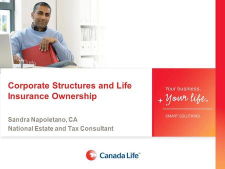 Corporate Structures and Life Insurance Ownership Sandra Napoletano, CA National Estate and Tax Consultant.