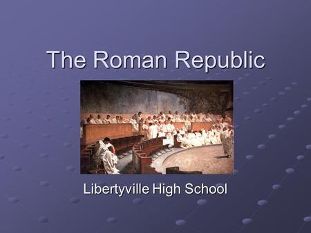 The Roman Republic Libertyville High School. Republic Government: Aristocratic Monarchy w/ Democratic element Monarchial elements: Two Consuls Directed.