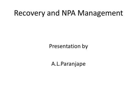 Recovery and NPA Management Presentation by A.L.Paranjape.