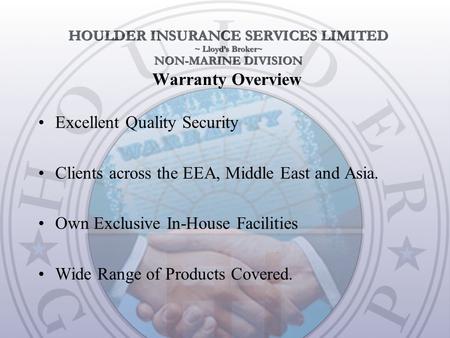 Warranty Overview Excellent Quality Security Clients across the EEA, Middle East and Asia. Own Exclusive In-House Facilities Wide Range of Products Covered.