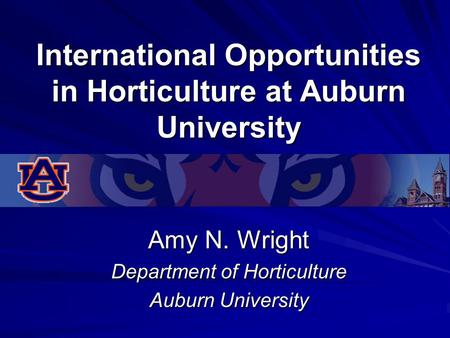International Opportunities in Horticulture at Auburn University Amy N. Wright Department of Horticulture Auburn University.