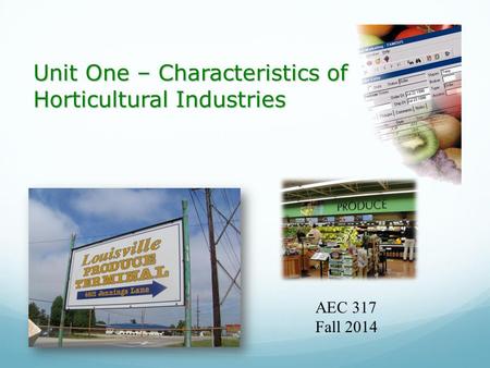 Unit One – Characteristics of Horticultural Industries AEC 317 Fall 2014.